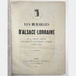 Murailles d'Alsace - Lorraine. Metz, Sarreguemines, Strasbourg, Haguenau, Saverne, Nancy, etc.