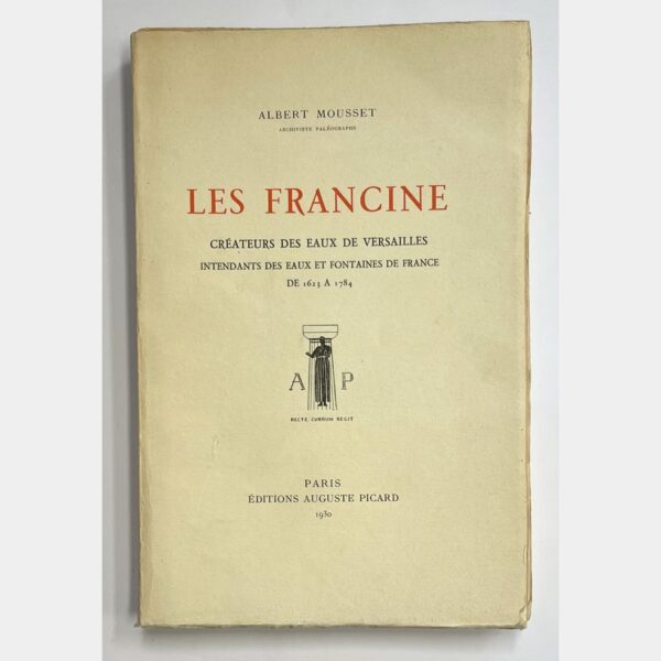 Les Francine, créateurs des eaux de Versailles, intendants des eaux et fontaines de France de 1623 à 1784.