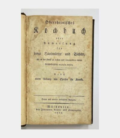 Oberrheinisches Kochbuch oder Anweisung für junge Hausmütter und Töchter, die in der Kunst zu kochen und einzumachen einige Geschicklichkeit erlangen wollen. Nebst einem Anhang von Speisen für Kranke. par Spoerlin (Marguerite) - Photo principale